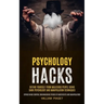 Psychology Hacks: Defend Yourself From Malicious People Using Dark Psychology and Manipulation Techniques (Bypass Mind Control Brainwashing Tricks of
