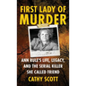 First Lady Of Murder: Ann Rule's Life, Legacy, and the Serial Killer She Called Friend