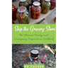 Skip the Grocery Store!: The Ultimate Pantry and Emergency Preparation Cookbook