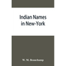 Indian names in New-York, with a selection from other states, and some Onondaga names of plants, etc
