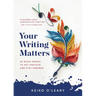 Your Writing Matters: 34 Quick Essays to Get Unstuck and Stay Inspired
