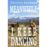 Meanwhile, I Keep Dancing