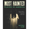 Most Haunted Places in America: True Ghost Stories. A Disturbing Journey in the Most Haunted Places in the United States