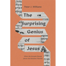 The Surprising Genius of Jesus: What the Gospels Reveal about the Greatest Teacher