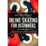 Inline Skating For Beginners: Learn to Ride with Inline Skates, Find Out About Different Skating Styles and Which Skates to Choose