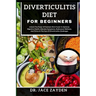 Diverticulitis Diet for Beginners: Unlock The Power Of Nutrient-Rich Foods To Optimize Digestive Health, Alleviate Symptoms, Rediscover Wellness, And