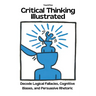 Critical Thinking Illustrated. Decode Logical Fallacies, Cognitive Biases, and Persuasive Rhetoric