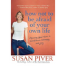 How Not to Be Afraid of Your Own Life: Opening Your Heart to Confidence, Intimacy, and Joy