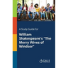 A Study Guide for William Shakespeare's "The Merry Wives of Windsor"