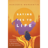 Saying Yes to Life: Embracing the Magic and Messiness of the Journey