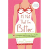 It's Not That I'm Bitter...: Or How I Learned to Stop Worrying about Visible Panty Lines and Conquered the World