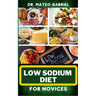 Low Sodium Diet for Novices: Enriched Recipes, Foods, Meal Plan & Procedures For Heart Health, Wellness. Resolving Blood Pressure, Stress Reduction