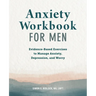 Anxiety Workbook for Men: Evidence-Based Exercises to Manage Anxiety, Depression, and Worry