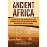 Ancient Africa: A Captivating Guide to Ancient African Civilizations, Such as the Kingdom of Kush, the Land of Punt, Carthage, the Kin