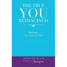 The True You Reimagined: Discover Your Authentic Self