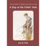 The Short Stories Of Jon B. Fish: Down At The Fishin' Hole
