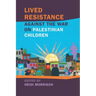 Lived Resistance Against the War on Palestinian Children