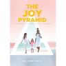 The Joy Pyramid: A Journey From Trauma to Triumph