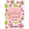 Gratitude Book for Kids: Practice the Attitude of Gratitude and Mindfulness, Fun and Creative Way for Kids to Develop Positive Habits