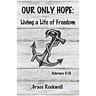 Our Only Hope: Living a Life of Freedom