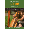 Playing Harp with Ease: A Beginner's Guide To Mastering Techniques, Chords, And Songs With Simple Tips And Proven Methods