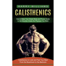 Calisthenics: How to Make Your Dream Body and Proven Guide to Get Muscles Create the Physique You Want (Calisthenics to Look and Feel Your Best From t
