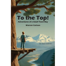 To the Top!: Adventures of a Small Town Boy