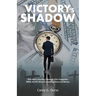 Victory's Shadow: One Man's Journey Through Life's Tragedies While On His Way To Creating Time and Money