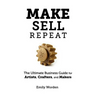 Make. Sell. Repeat.: The Ultimate Business Guide for Artists, Crafters, and Makers