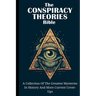 The Conspiracy Theories Bible: A Collection Of The Greatest Mysteries In History And More Current Cover-Ups