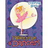 I Want To Be A Dancer! Coloring Book