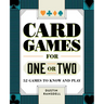 Card Games for One or Two: 52 Games to Know and Play