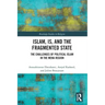 Islam, Is and the Fragmented State: The Challenges of Political Islam in the Mena Region