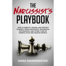 The Narcissist's Playbook: How to Identify, Disarm, and Protect Yourself from Narcissists, Sociopaths, Psychopaths, and Other Types of Manipulative an