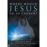 Where Would Jesus Go to Church?