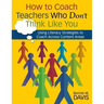 How to Coach Teachers Who Don't Think Like You: Using Literacy Strategies to Coach Across Content Areas