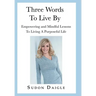 Three Words to Live By: Empowering and Mindful Lessons to Living a Purposeful Life