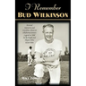 I Remember Bud Wilkinson: Personal Memories and Anecdotes about an Oklahoma Soonerslegend as Told by the People and Players Who Knew Him