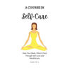 Self-Care: A Course in Self-Care: Heal Your Body, Mind & Soul Through Self-Love and Mindfulness