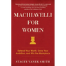 Machiavelli for Women: Defend Your Worth, Grow Your Ambition, and Win the Workplace