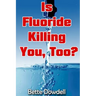 Is Fluoride Killing You, Too?