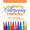 Modern Calligraphy for Kids: A Step-By-Step Guide and Workbook for Lettering Fun