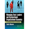Managing Toxic Leaders and Dysfunctional Organizational Dynamics: The Psychosocial Nature of the Workplace