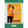 Six Super Skills for Executive Functioning: Tools to Help Teens Improve Focus, Stay Organized, and Reach Their Goals [16pt Large Print Edition]