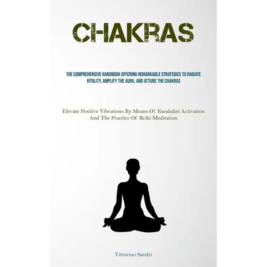 Chakras: The Comprehensive Handbook Offering Remarkable Strategies To Radiate Vitality, Amplify The Aura, And Attune The Chakras (Elevate Positive Vib