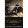 The Food and Feasts of Jesus: Inside the World of First Century Fare, with Menus and Recipes