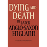 Dying and Death in Later Anglo-Saxon England