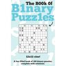 The Book Of Binary Puzzles: 12x12: 100 12x12 binary puzzles, complete with solutions