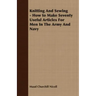 Knitting And Sewing - How to Make Seventy Useful Articles For Men In The Army And Navy