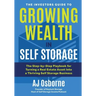The Investors Guide to Growing Wealth in Self Storage: The Step-By-Step Playbook for Turning a Real Estate Asset Into a Thriving Self Storage Business